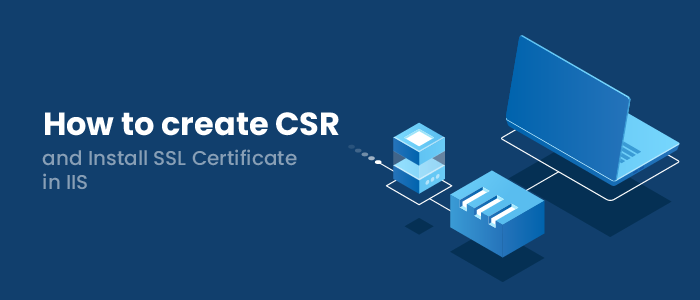 how to create CSR and intall SSL certificate in IIS